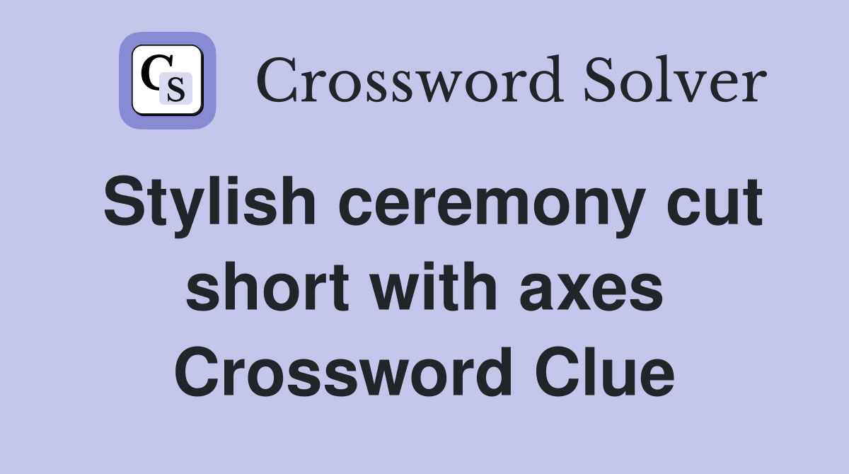 Stylish ceremony cut short with axes Crossword Clue Answers